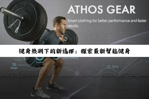 今日科普|B体育官网登录入口: 健身热潮下的新选择：探索最新智能健身器材购买指南与热门品牌推荐